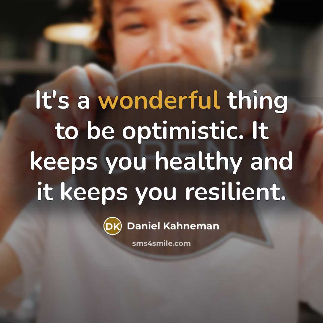 “It's a wonderful thing to be optimistic. It keeps you healthy and it keeps you resilient.” quote by Daniel Kahneman
