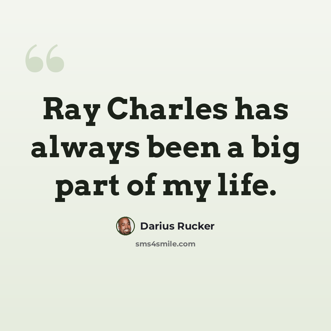 “Ray Charles has always been a big part of my life.” quote by Darius Rucker