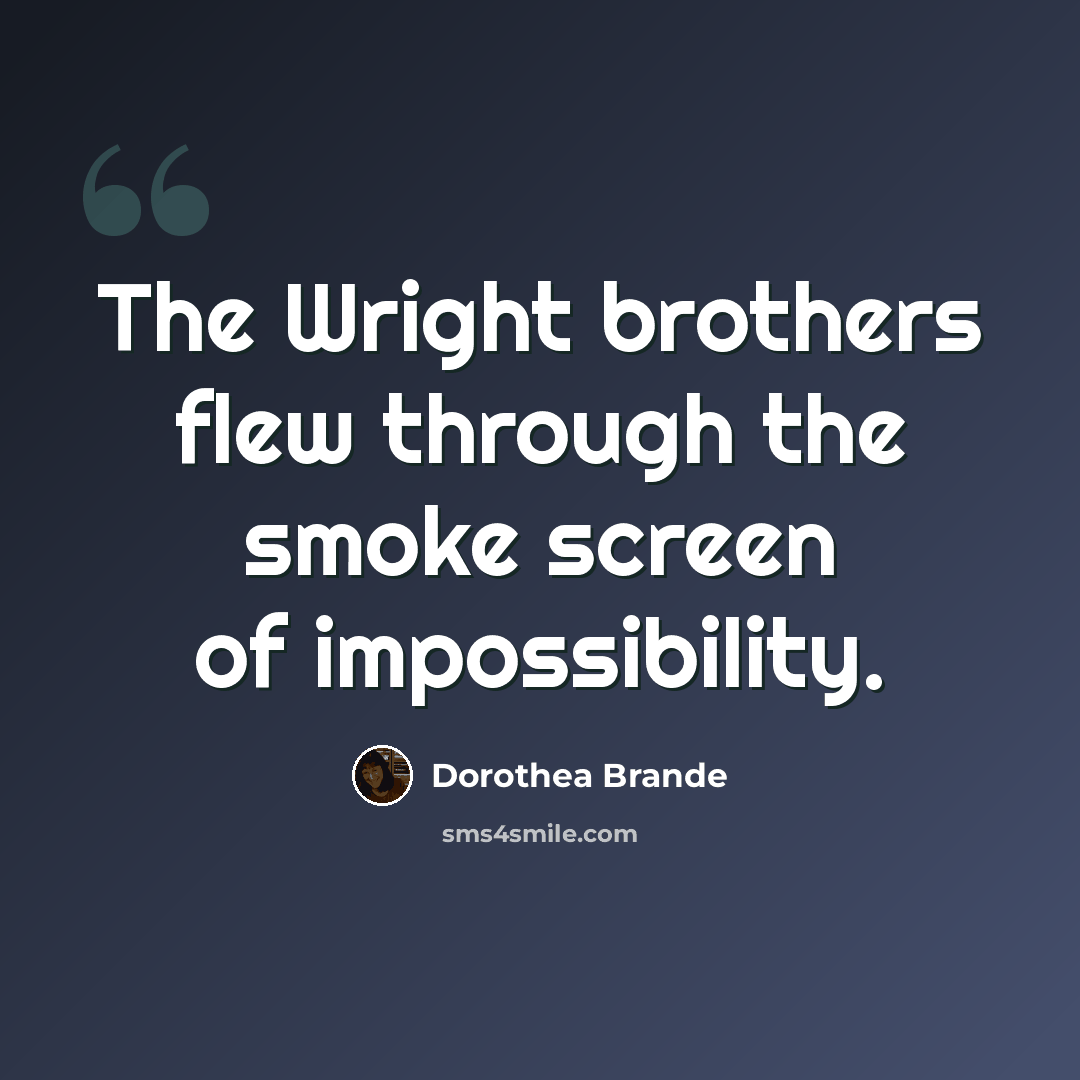 “The Wright brothers flew through the smoke screen of impossibility.” quote by Dorothea Brande