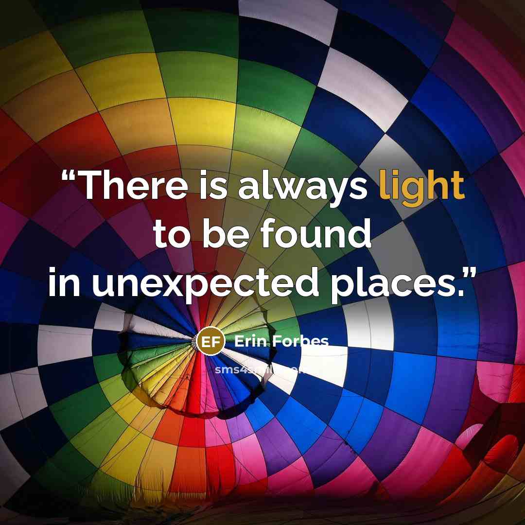 “There is always light to be found in unexpected places.” quote by Erin Forbes