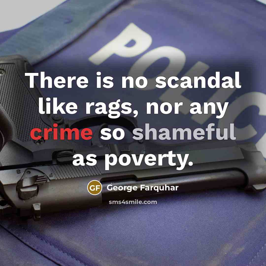 “There is no scandal like rags, nor any crime so shameful as poverty.” quote by George Farquhar