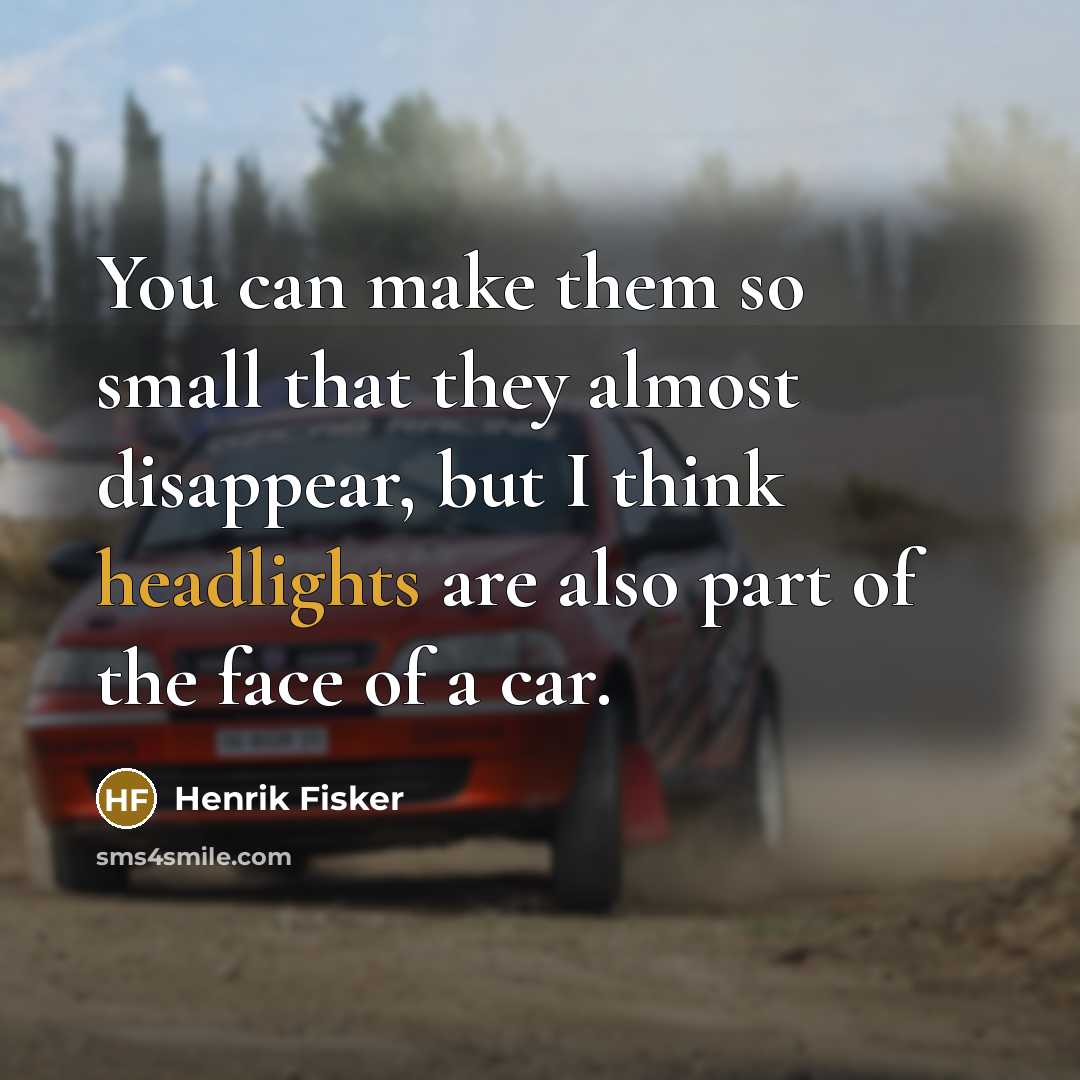 “You can make them so small that they almost disappear, but I think headlights are also part of the face of a car.” quote by Henrik Fisker