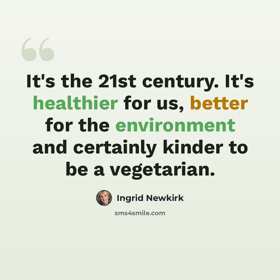 “It's the 21st century. It's healthier for us, better for the environment and certainly kinder to be a vegetarian.” quote by Ingrid Newkirk