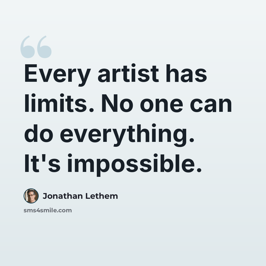 “Every artist has limits. No one can do everything. It's impossible.” quote by Jonathan Lethem