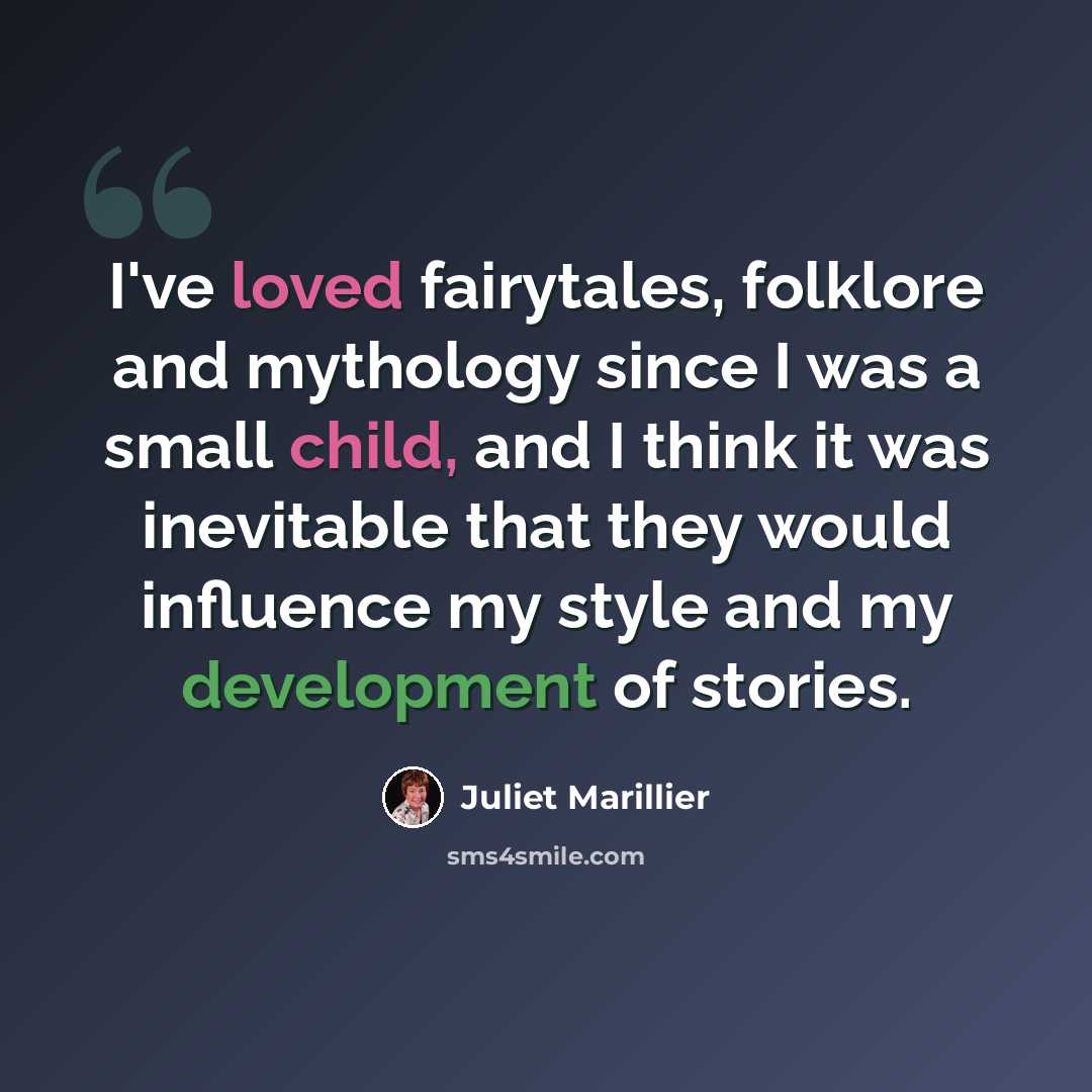“I've loved fairytales, folklore and mythology since I was a small child, and I think it was inevitable that they would influence my style and my development of stories.” quote by Juliet Marillier