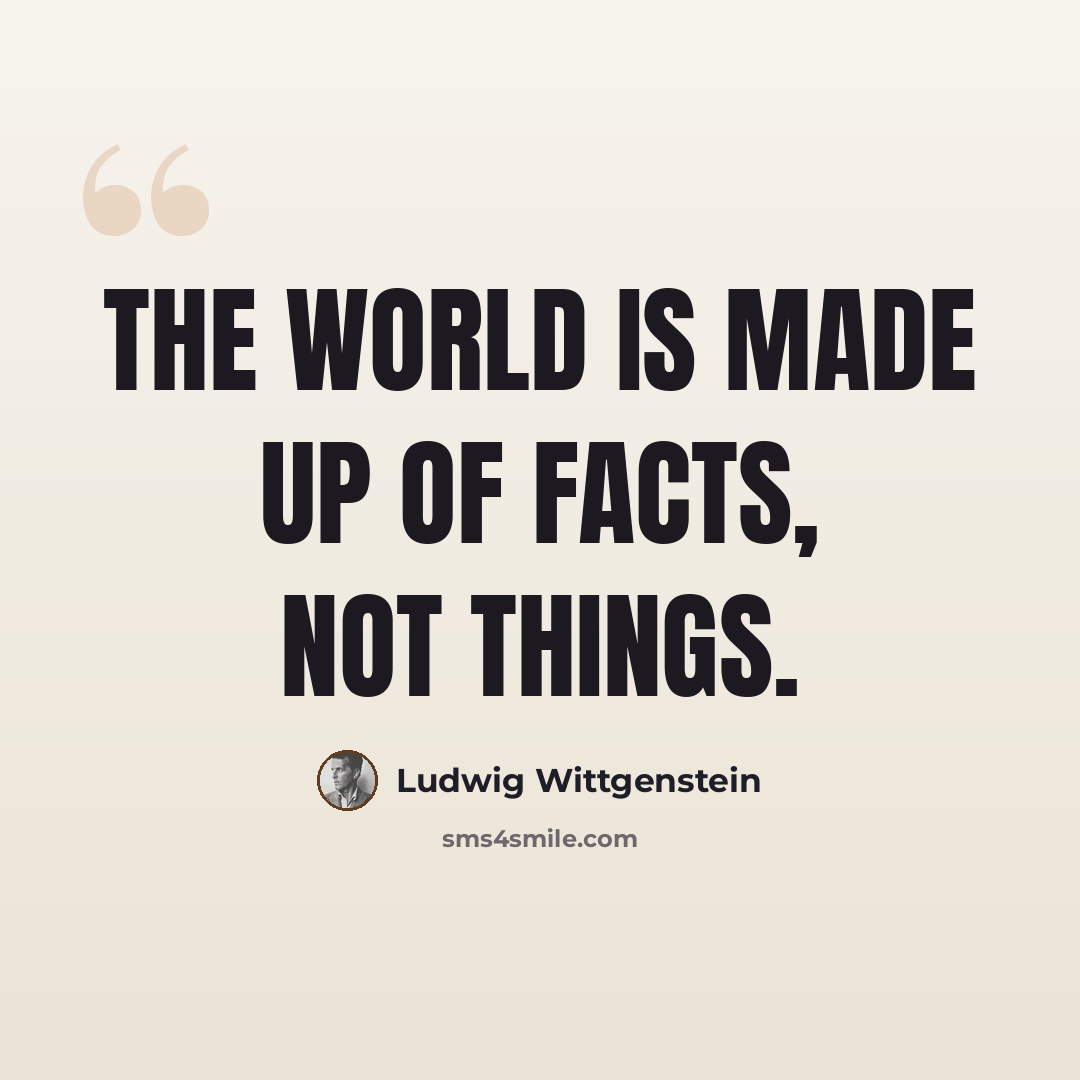 “The world is made up of facts, not things.” quote by Ludwig Wittgenstein