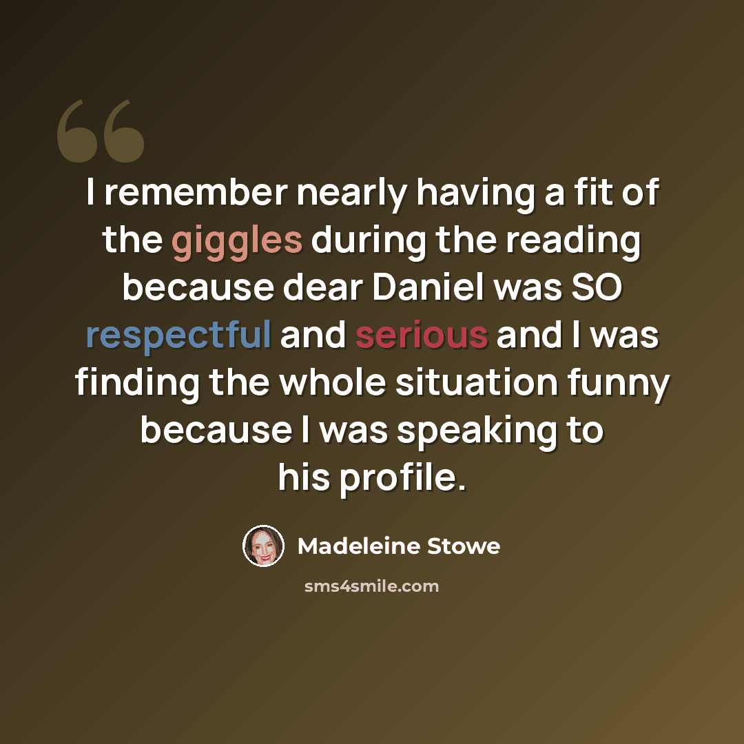“I remember nearly having a fit of the giggles during the reading because dear Daniel was SO respectful and serious and I was finding the whole situation funny because I was speaking to his profile.” quote by Madeleine Stowe