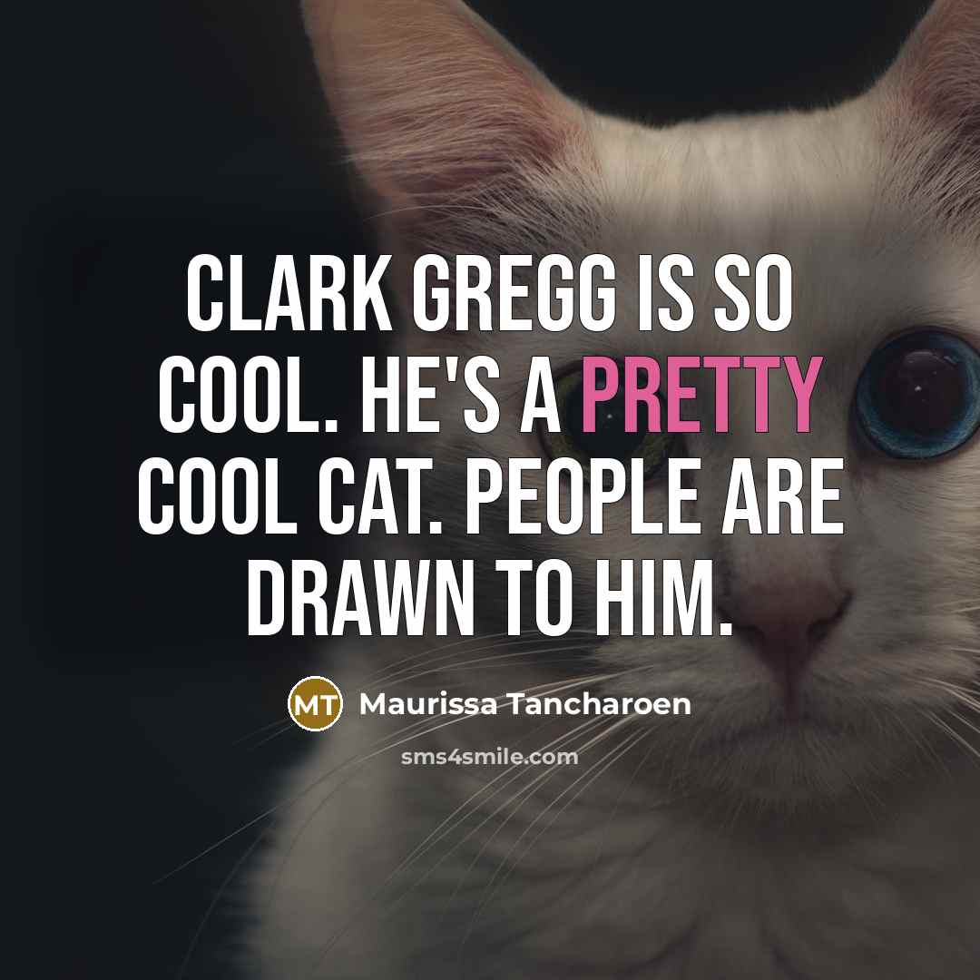 “Clark Gregg is so cool. He's a pretty cool cat. People are drawn to him.” quote by Maurissa Tancharoen