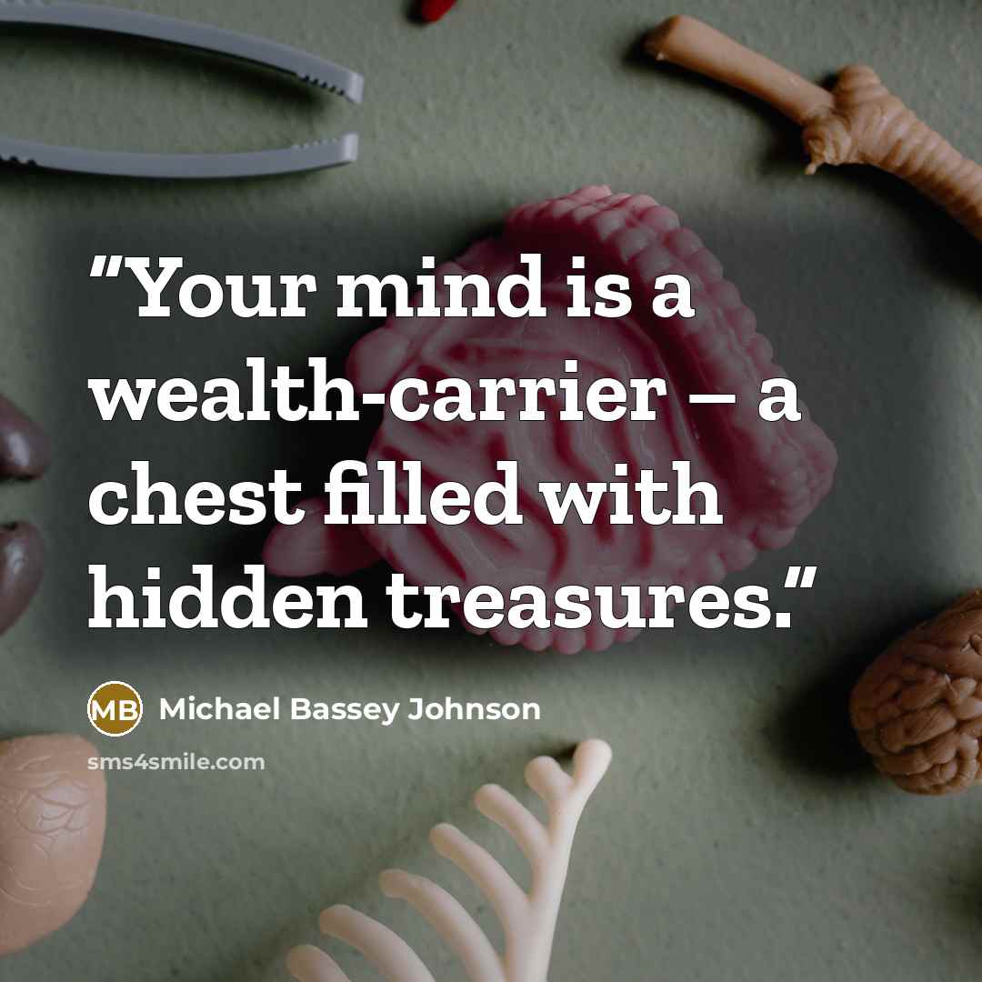 “Your mind is a wealth-carrier – a chest filled with hidden treasures.” quote by Michael Bassey Johnson