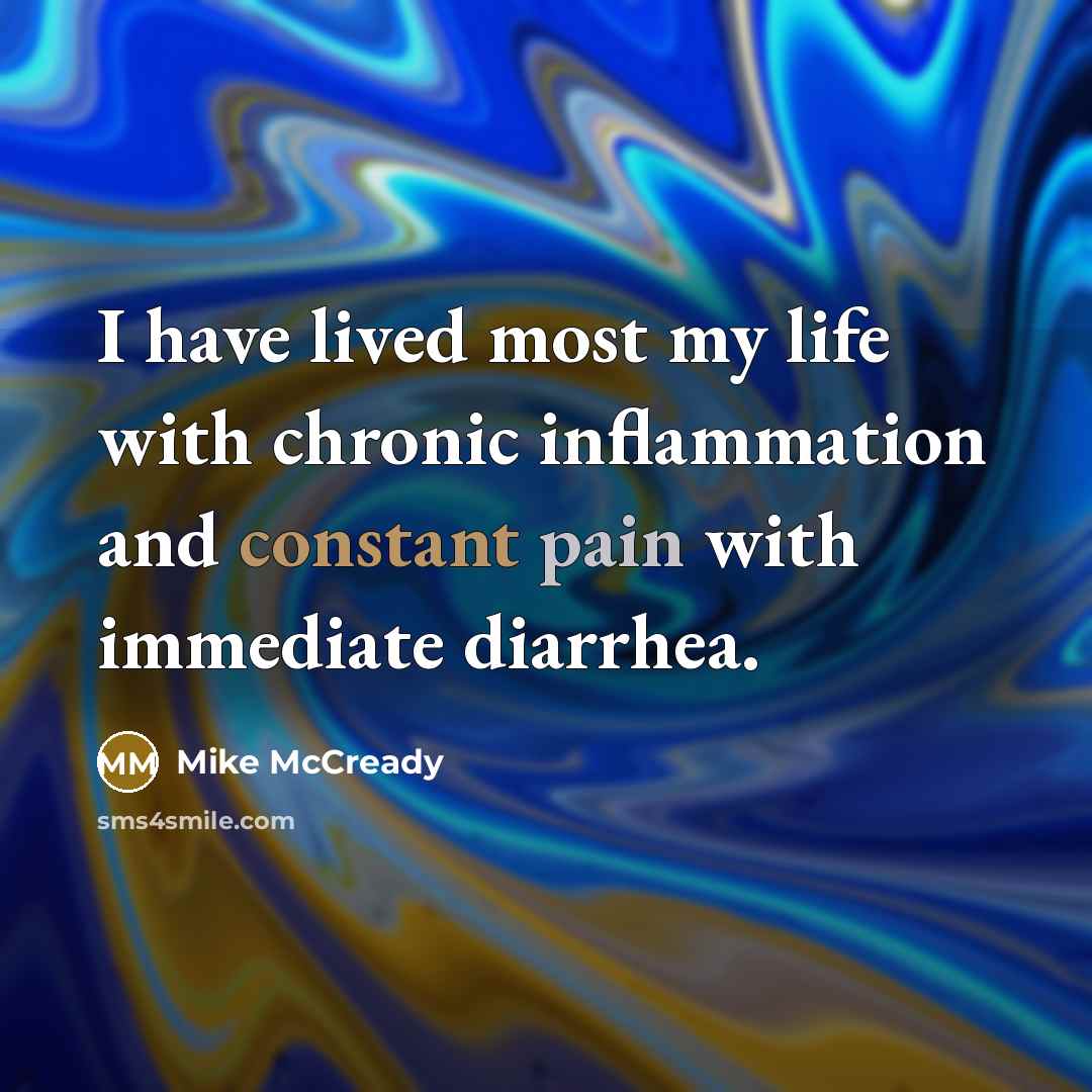 “I have lived most my life with chronic inflammation and constant pain with immediate diarrhea.” quote by Mike McCready
