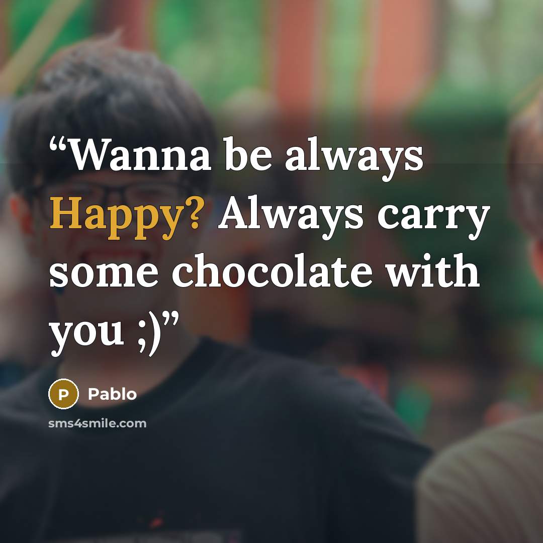 “Wanna be always Happy? Always carry some chocolate with you ;)” quote by pablo
