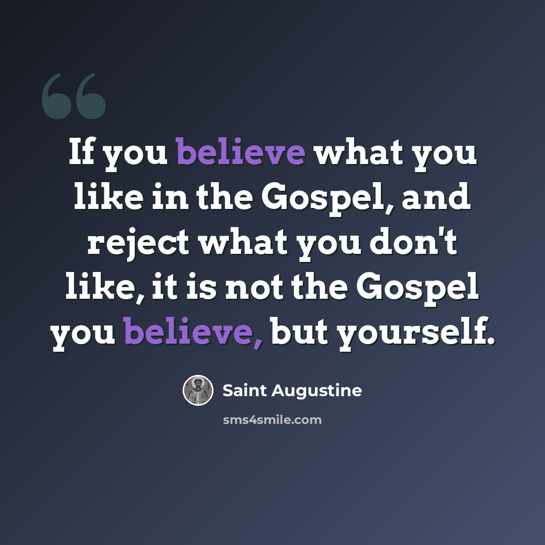 “If you believe what you like in the Gospel, and reject what you don't like, it is not the Gospel you believe, but yourself.” quote by Saint Augustine