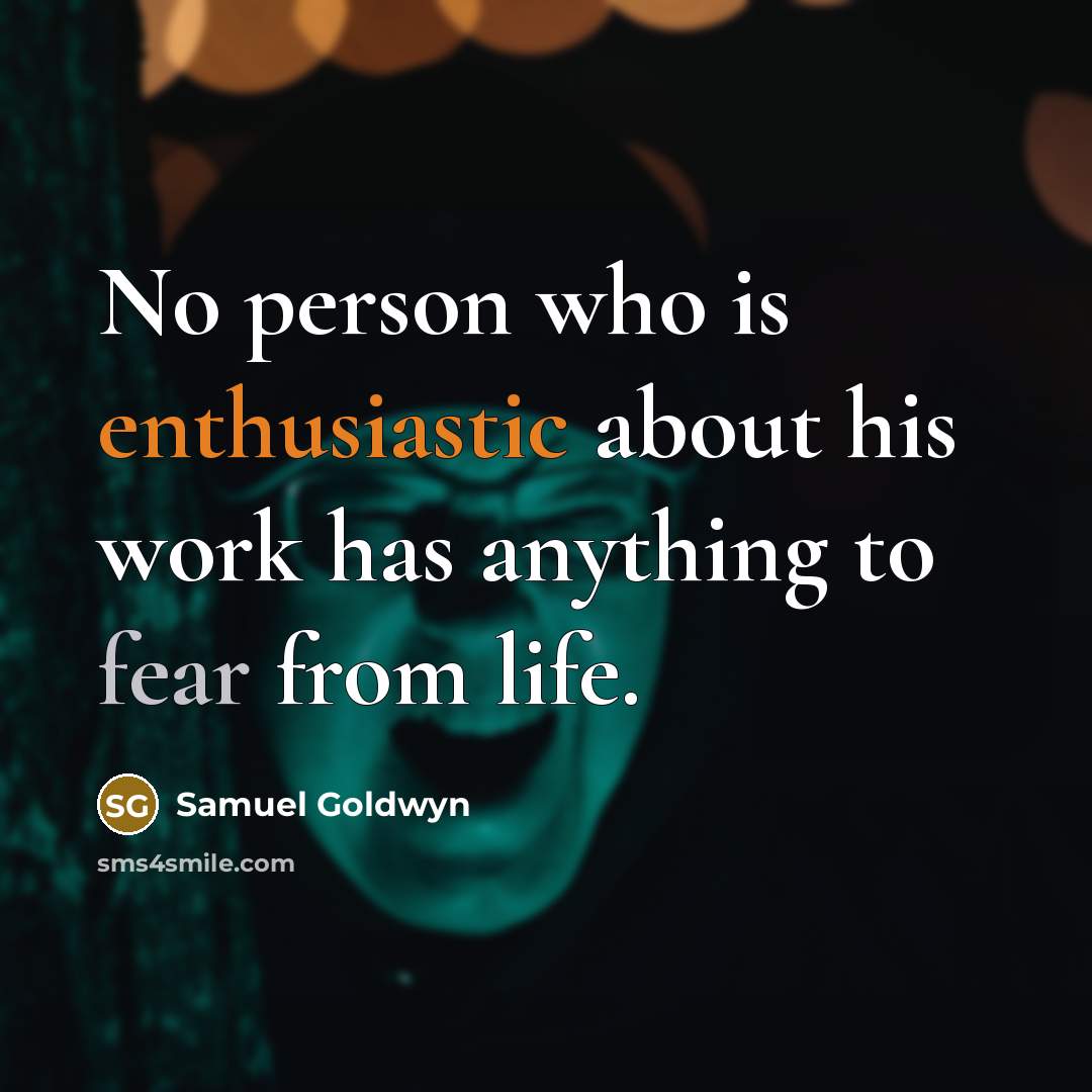 “No person who is enthusiastic about his work has anything to fear from life.” quote by Samuel Goldwyn