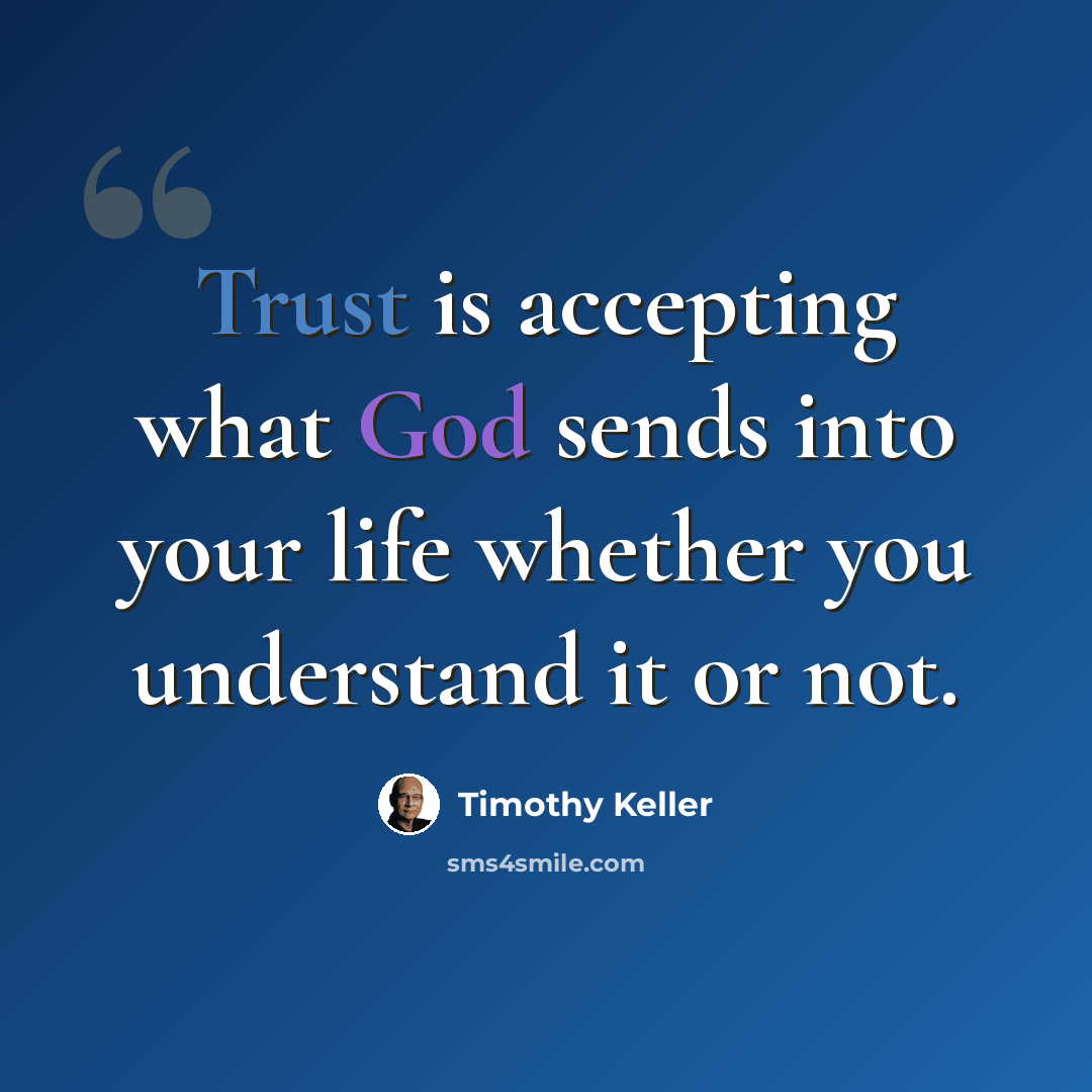 “Trust is accepting what God sends into your life whether you understand it or not.” quote by Timothy Keller