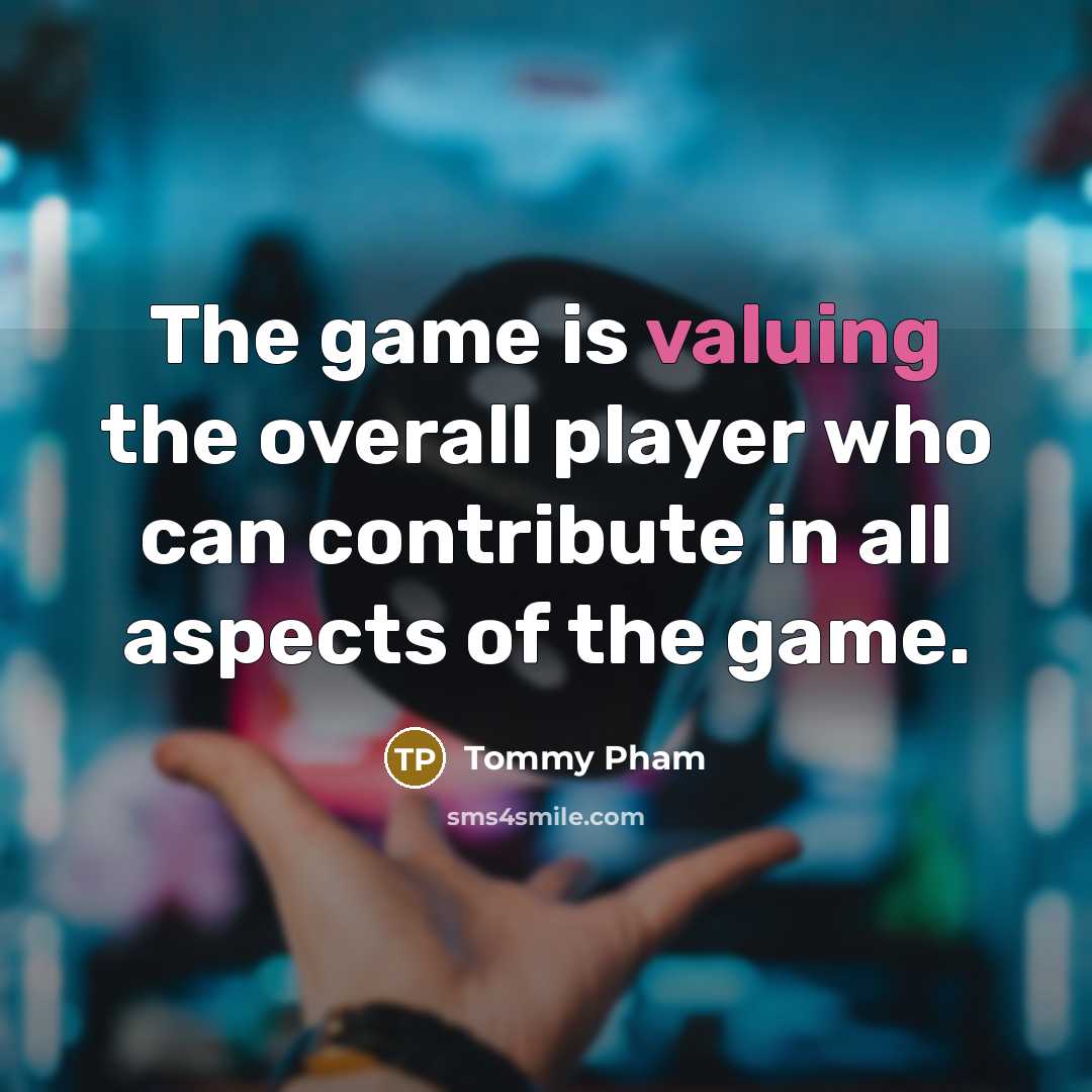 “The game is valuing the overall player who can contribute in all aspects of the game.” quote by Tommy Pham