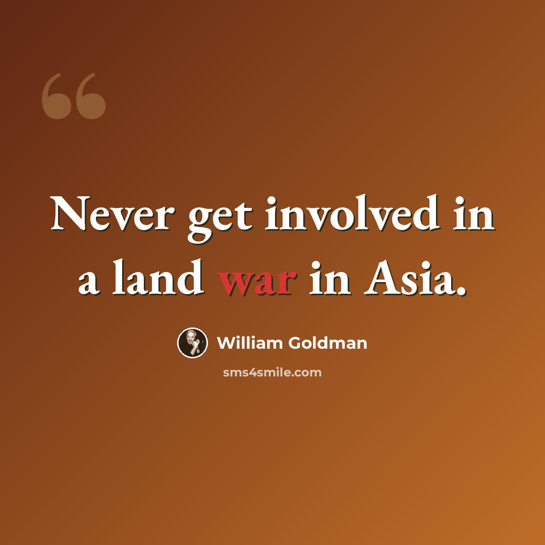 “Never get involved in a land war in Asia.” quote by William Goldman