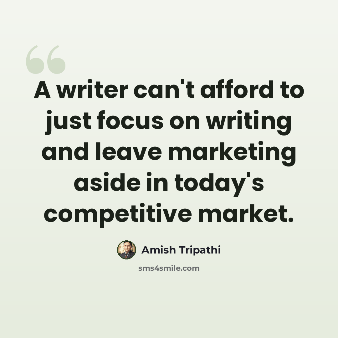 “A writer can't afford to just focus on writing and leave marketing aside in today's competitive market.” quote by Amish Tripathi