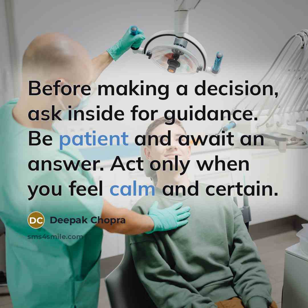 “Before making a decision, ask inside for guidance. Be patient and await an answer. Act only when you feel calm and certain.” quote by Deepak Chopra