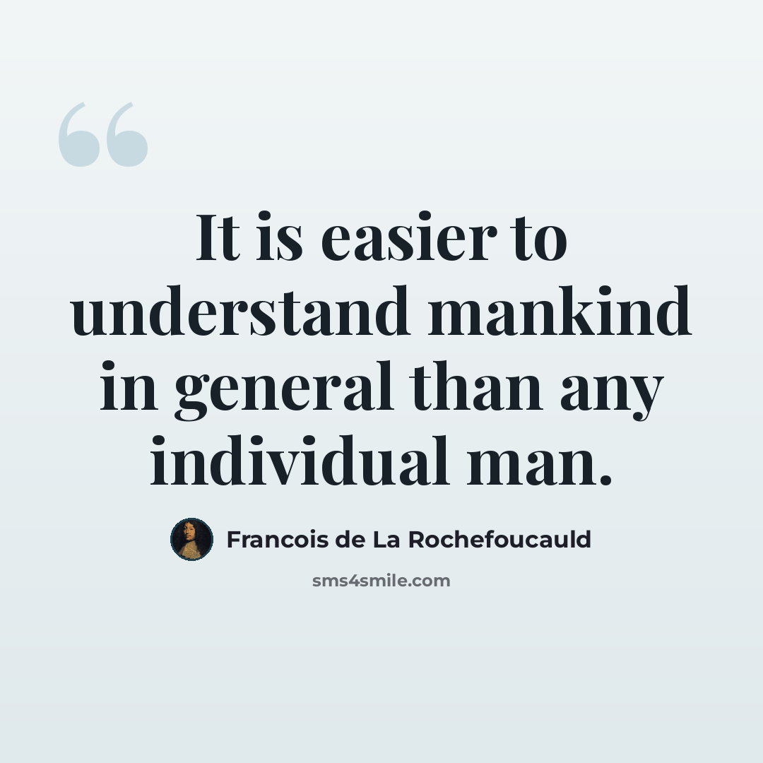 “It is easier to understand mankind in general than any individual man.” quote by Francois de La Rochefoucauld