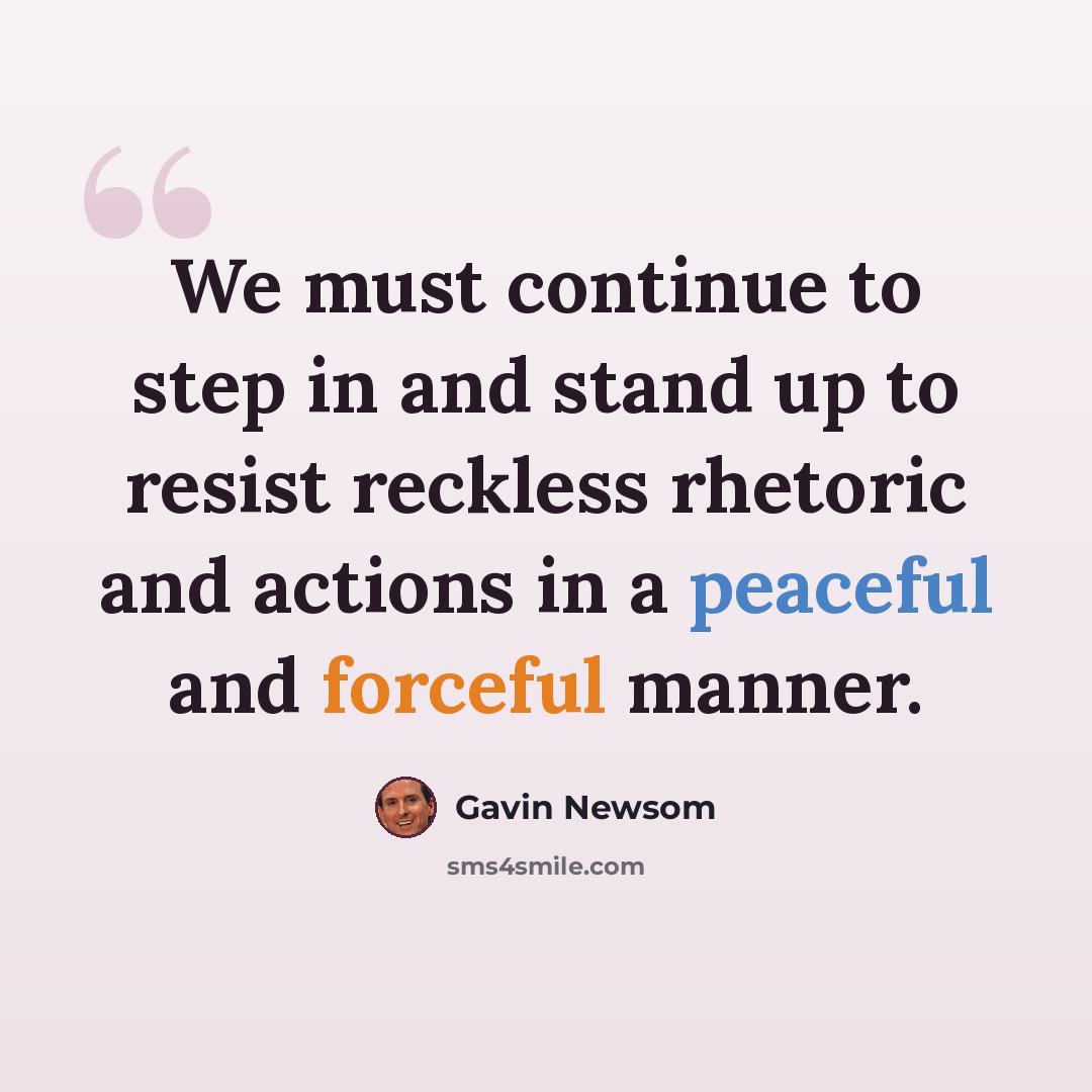 “We must continue to step in and stand up to resist reckless rhetoric and actions in a peaceful and forceful manner.” quote by Gavin Newsom
