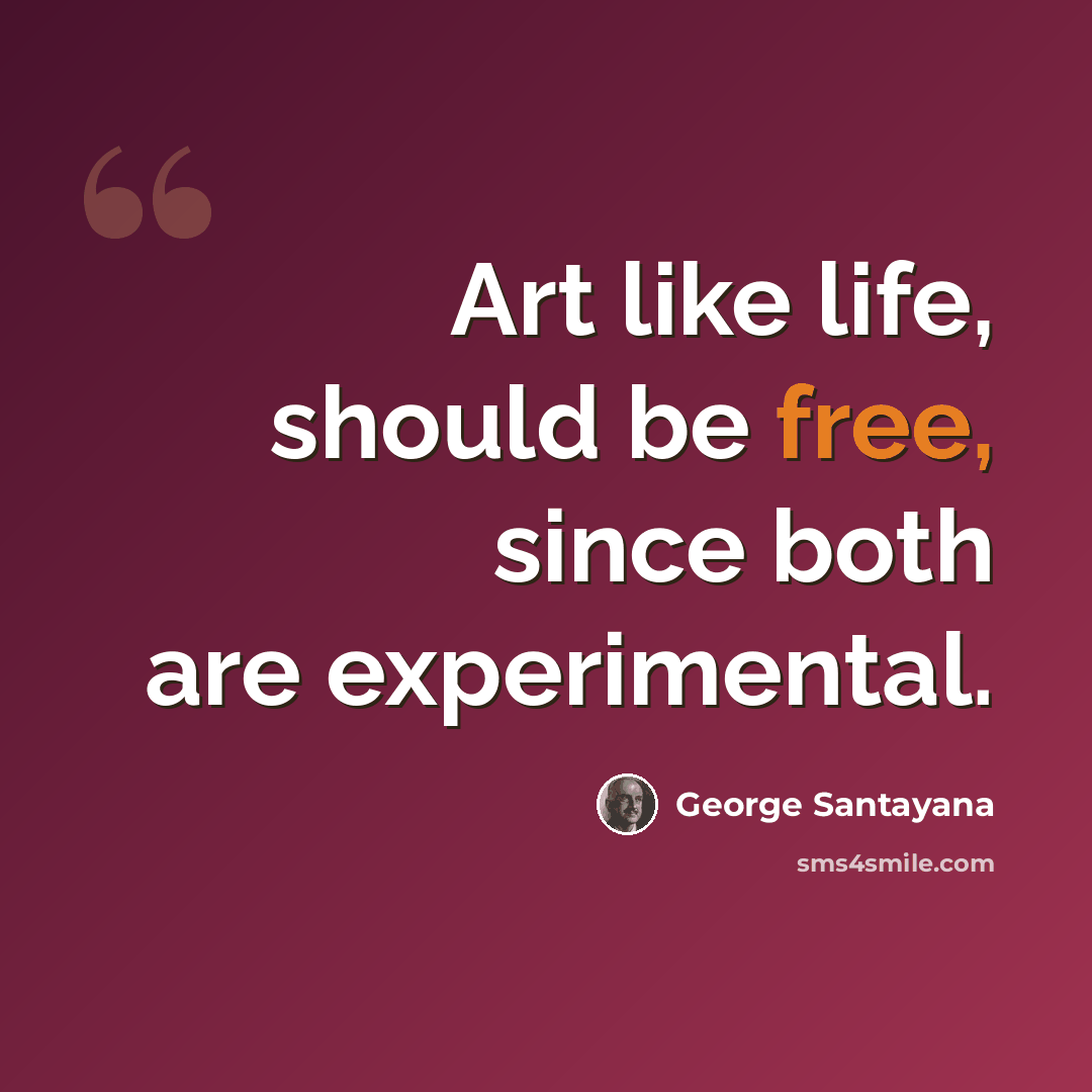 “Art like life, should be free, since both are experimental.” quote by George Santayana