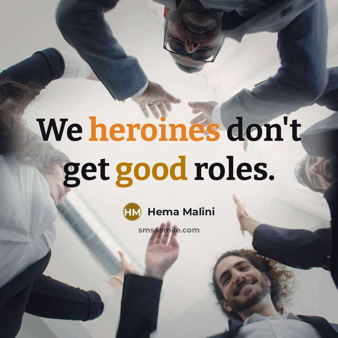 “We heroines don't get good roles.” quote by Hema Malini