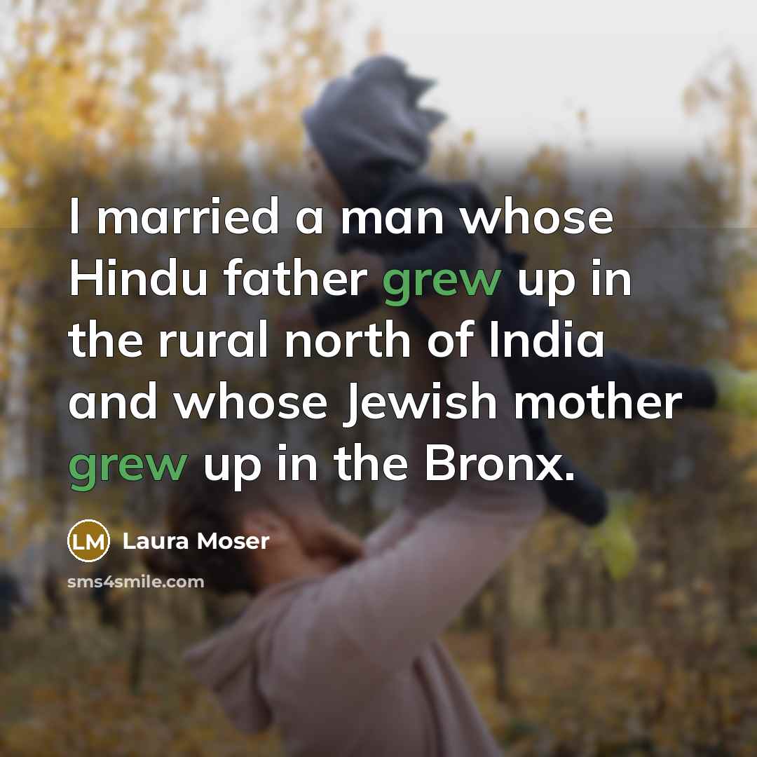 “I married a man whose Hindu father grew up in the rural north of India and whose Jewish mother grew up in the Bronx.” quote by Laura Moser