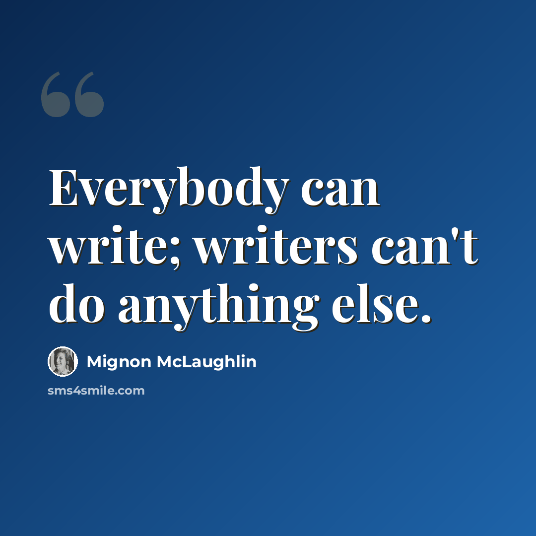 “Everybody can write; writers can't do anything else.” quote by Mignon McLaughlin