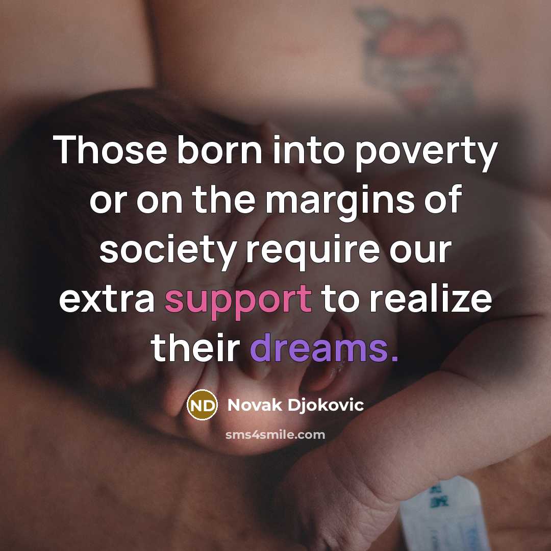 “Those born into poverty or on the margins of society require our extra support to realize their dreams.” quote by Novak Djokovic