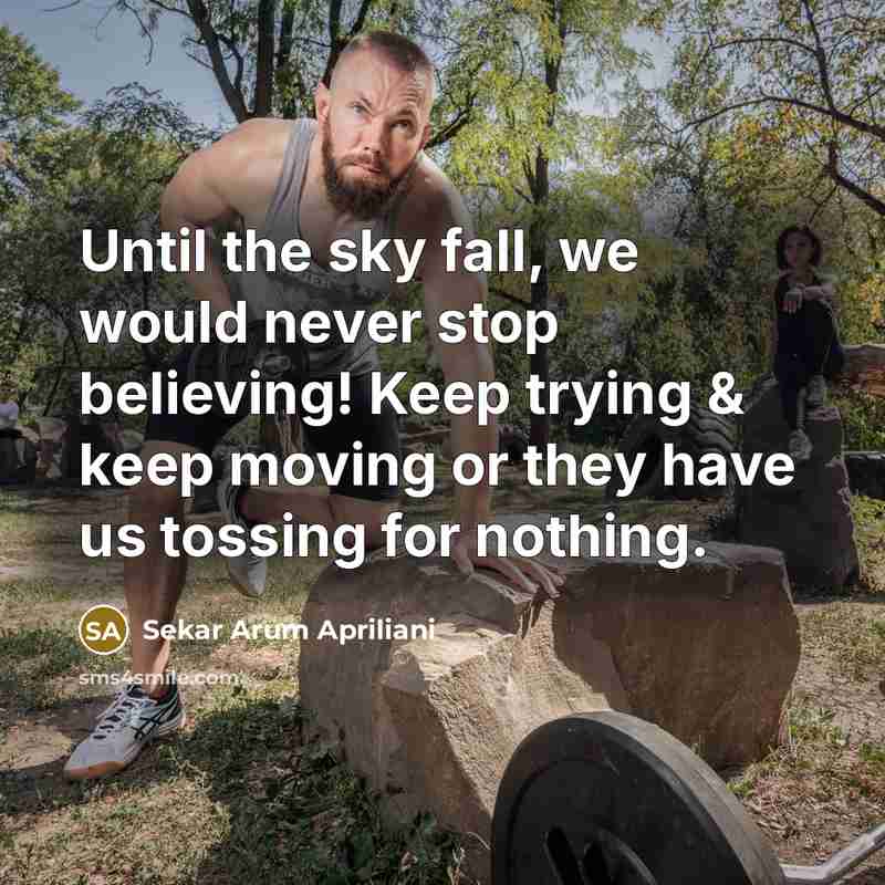 “Until the sky fall, we would never stop believing! Keep trying & keep moving or they have us tossing for nothing.” quote by Sekar Arum Apriliani
