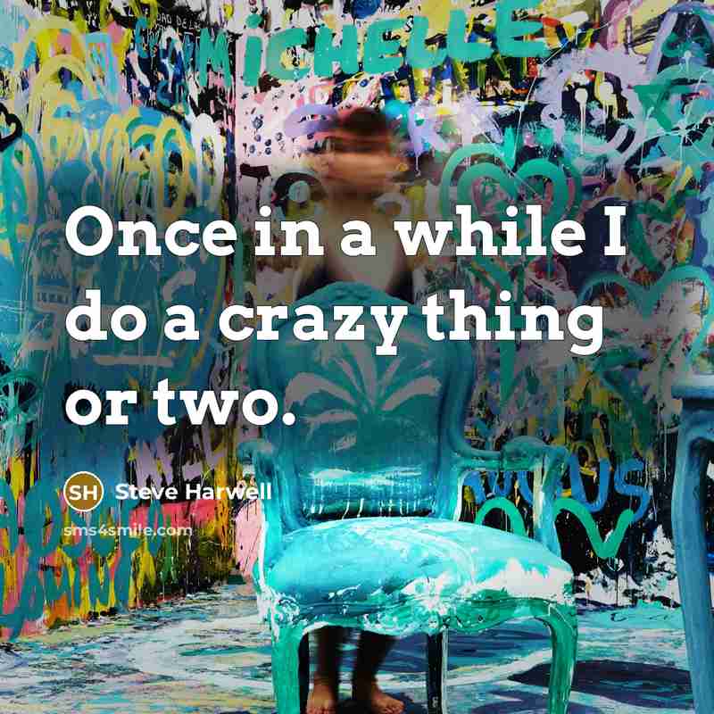 “Once in a while I do a crazy thing or two.” quote by Steve Harwell