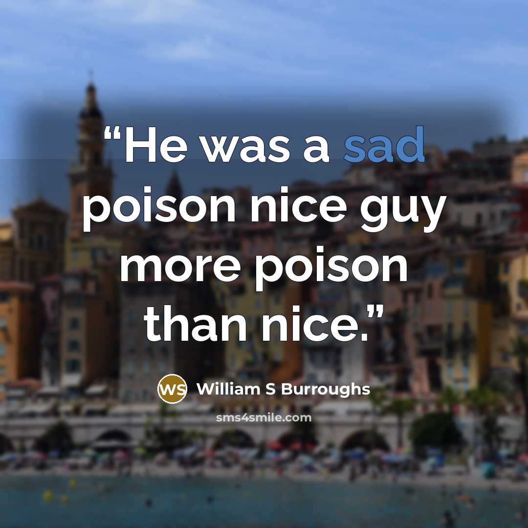 “He was a sad poison nice guy more poison than nice.” quote by William S Burroughs