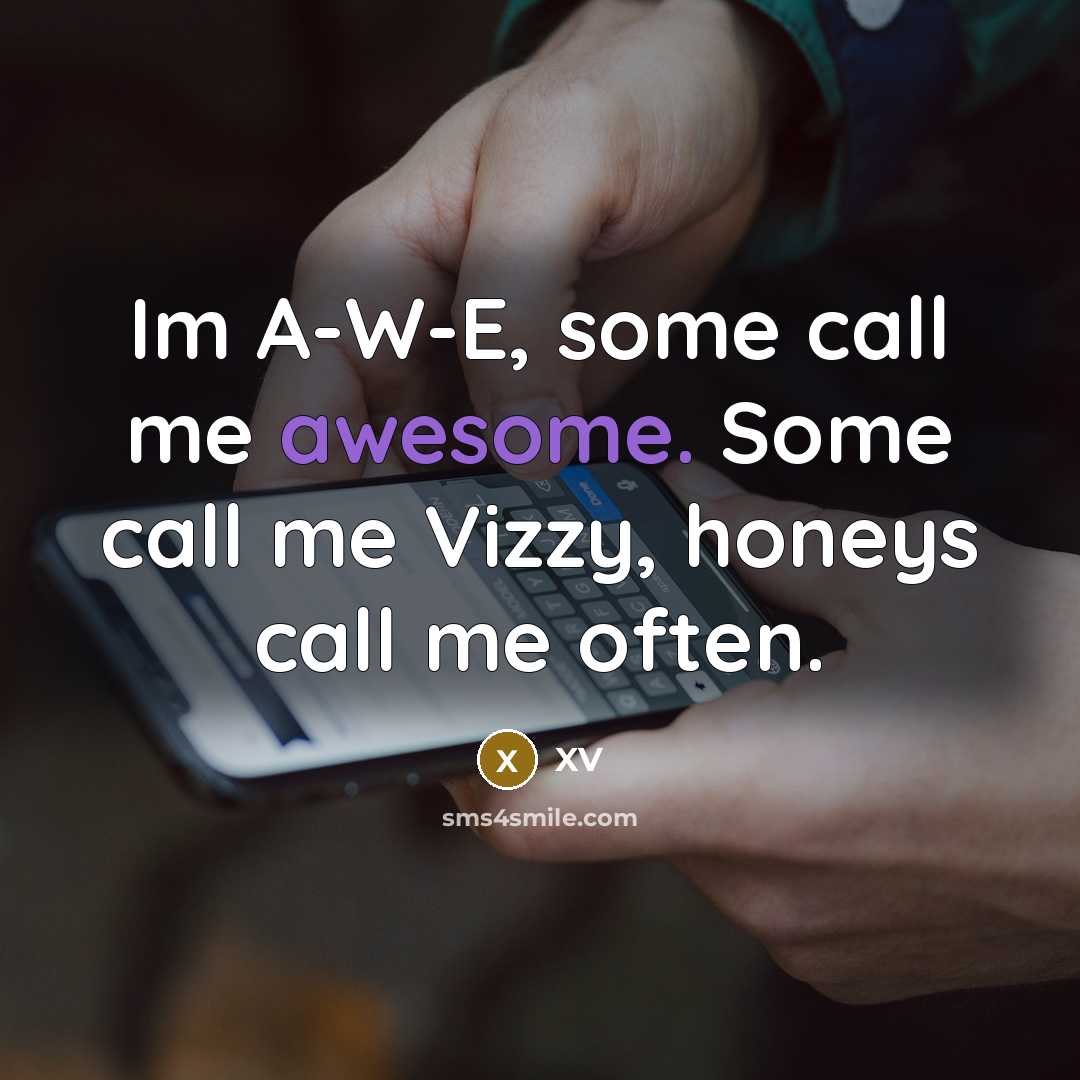 “Im A-W-E, some call me awesome. Some call me Vizzy, honeys call me often.” quote by XV