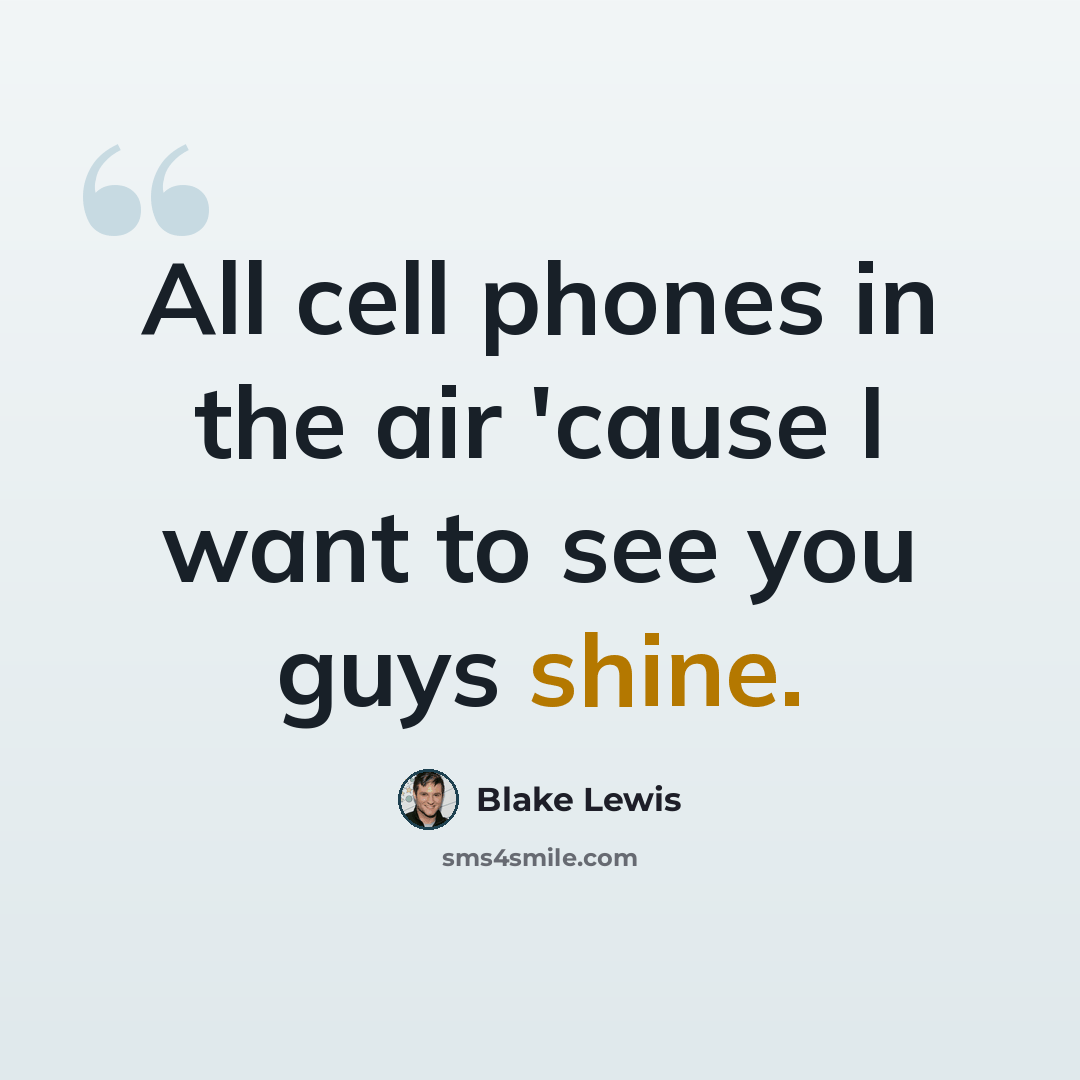 “All cell phones in the air 'cause I want to see you guys shine.” quote by Blake Lewis