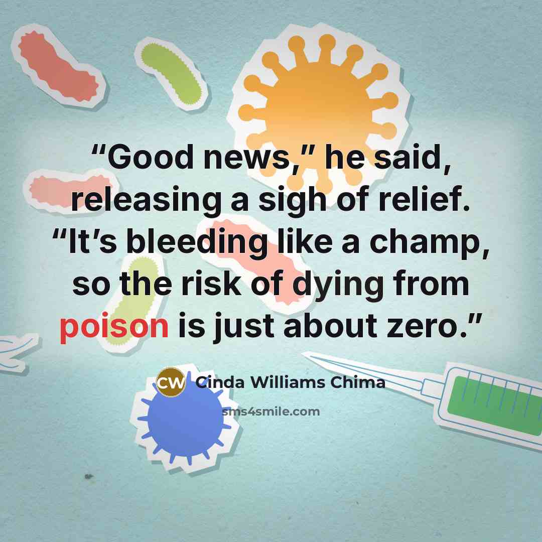 “Good news,” he said, releasing a sigh of relief. “It’s bleeding like a champ, so the risk of dying from poison is just about zero.” quote by Cinda Williams Chima