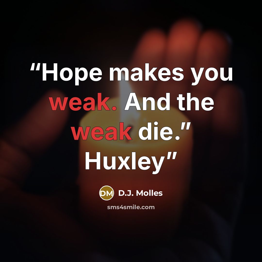 “Hope makes you weak. And the weak die.” Huxley” quote by D.J. Molles