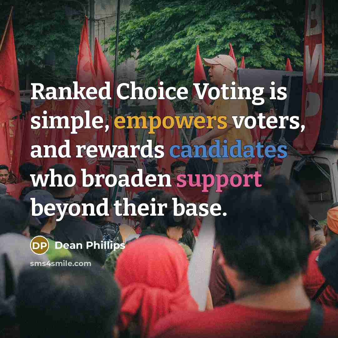 “Ranked Choice Voting is simple, empowers voters, and rewards candidates who broaden support beyond their base.” quote by Dean Phillips