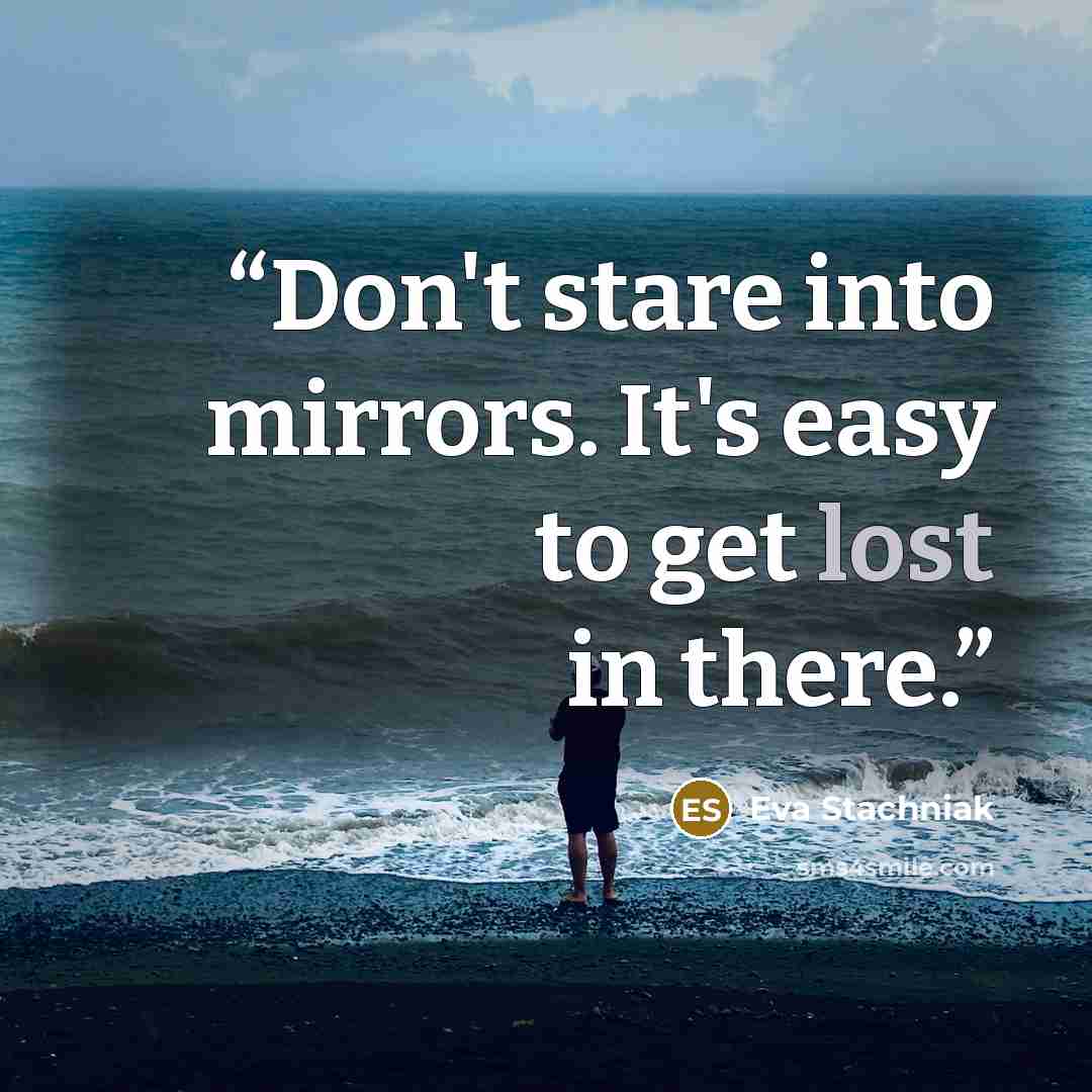 “Don't stare into mirrors. It's easy to get lost in there.” quote by Eva Stachniak