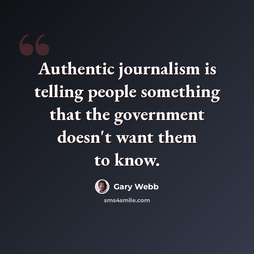 “Authentic journalism is telling people something that the government doesn't want them to know.” quote by Gary Webb