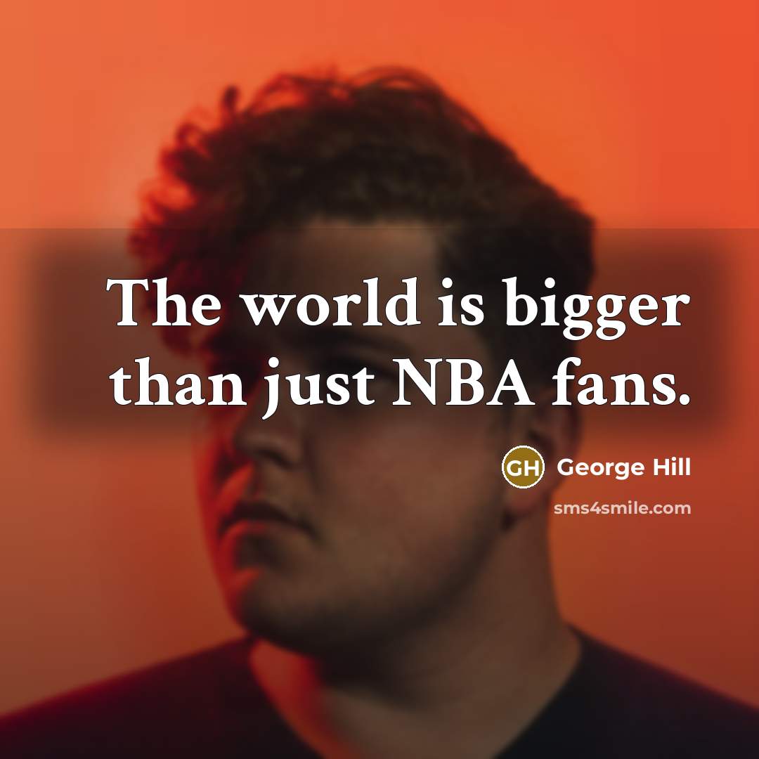 “The world is bigger than just NBA fans.” quote by George Hill