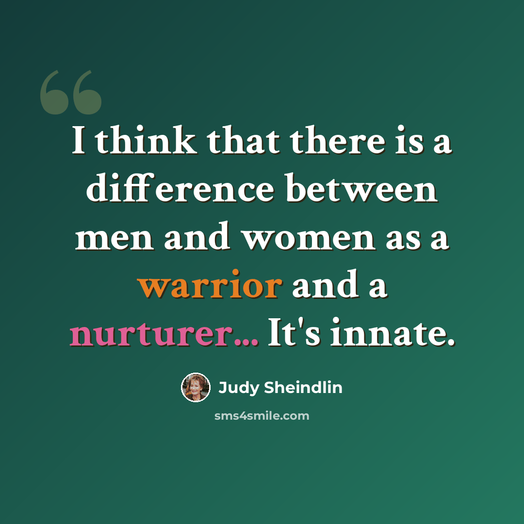 “I think that there is a difference between men and women as a warrior and a nurturer... It's innate.” quote by Judy Sheindlin