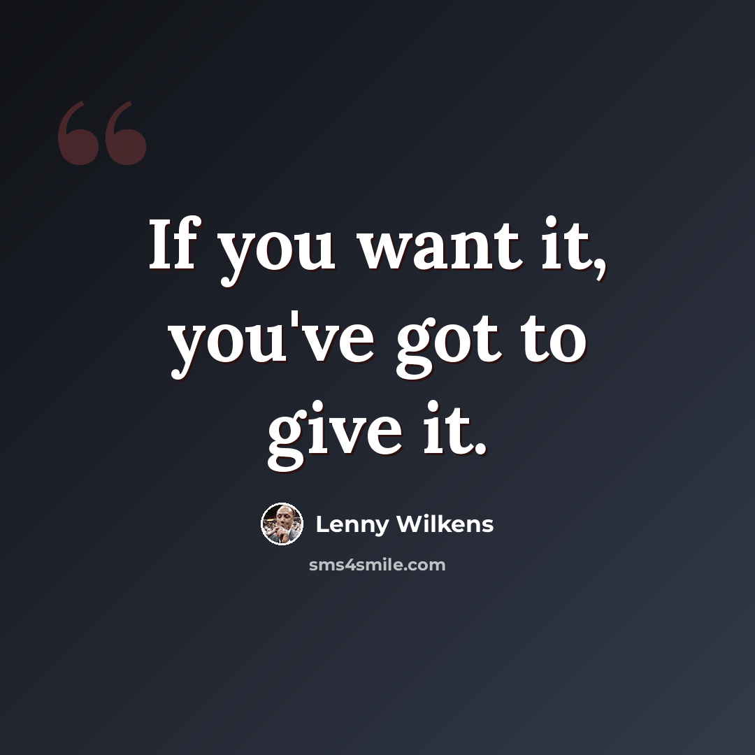 “If you want it, you've got to give it.” quote by Lenny Wilkens