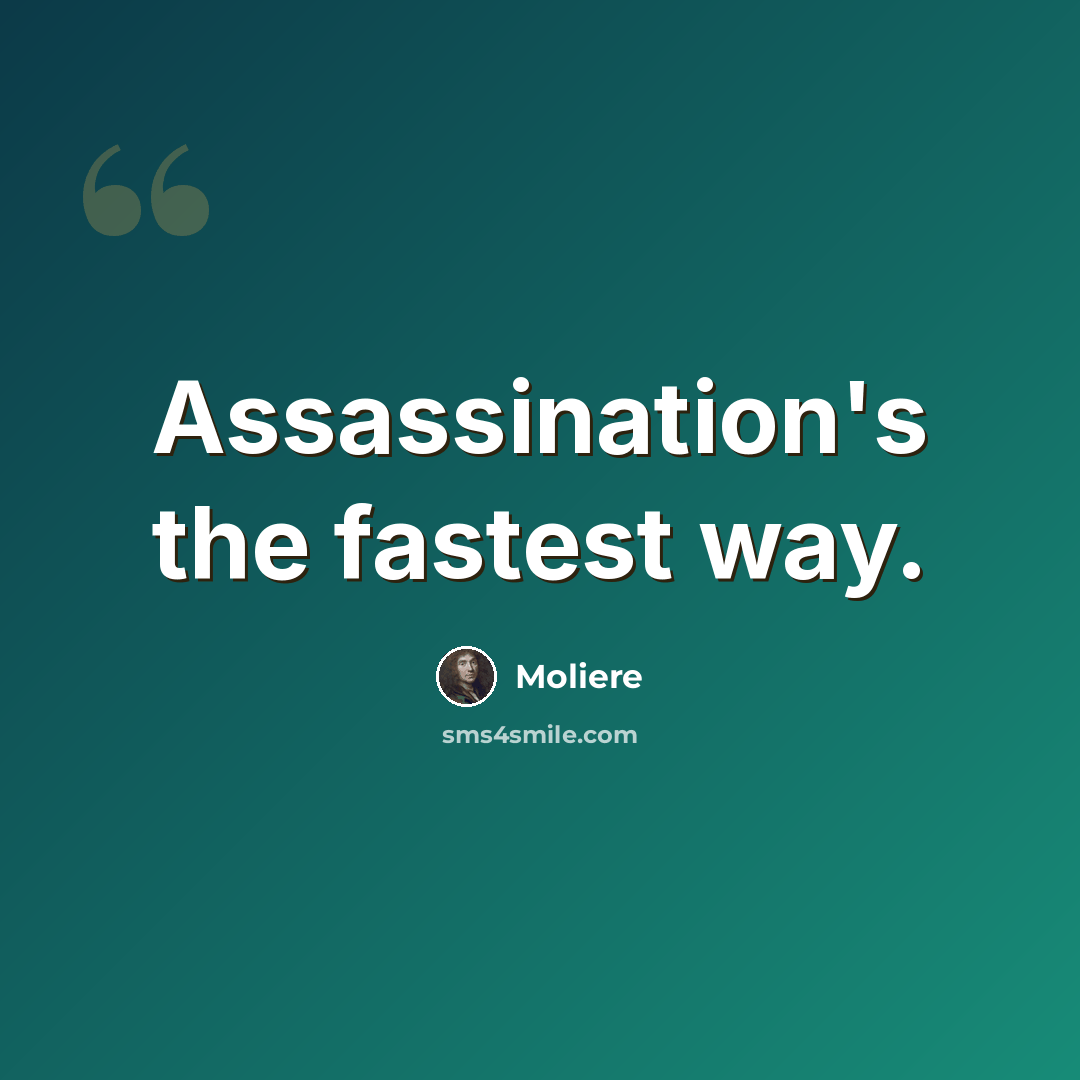 “Assassination's the fastest way.” quote by Moliere