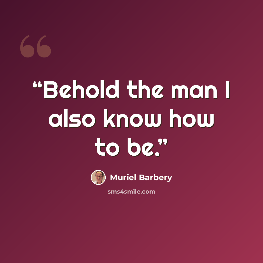 “Behold the man I also know how to be.” quote by Muriel Barbery