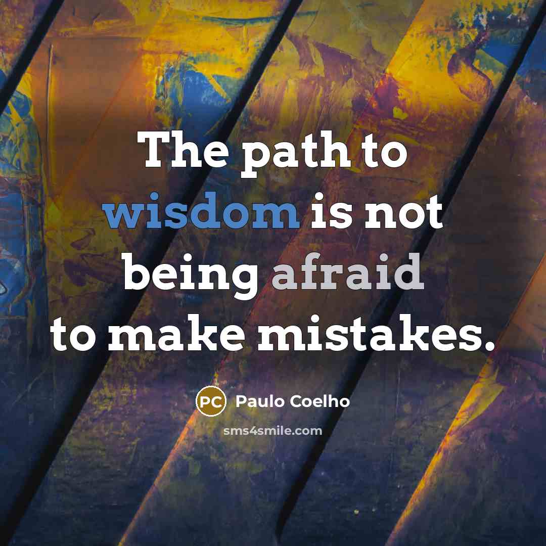 “The path to wisdom is not being afraid to make mistakes.” quote by Paulo Coelho