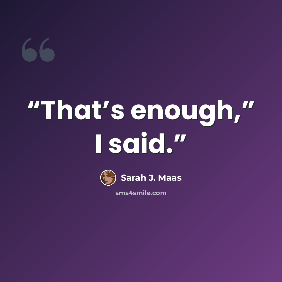 “That’s enough,” I said.” quote by Sarah J. Maas