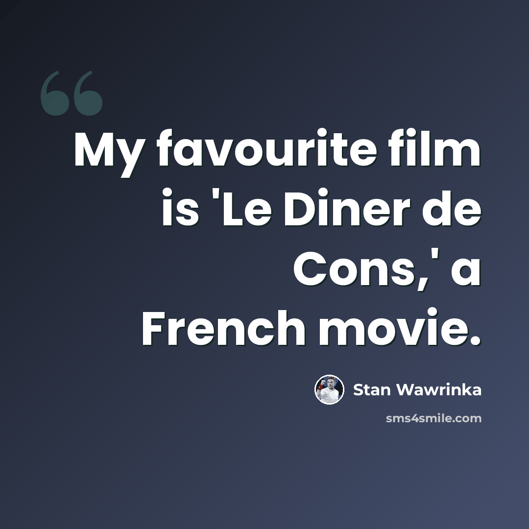 “My favourite film is 'Le Diner de Cons,' a French movie.” quote by Stan Wawrinka