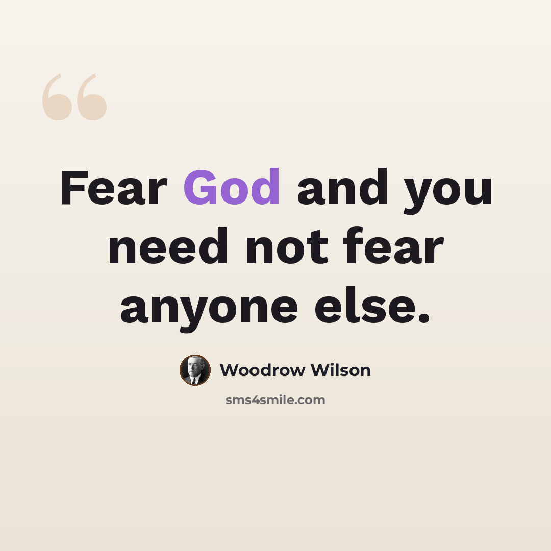 “Fear God and you need not fear anyone else.” quote by Woodrow Wilson