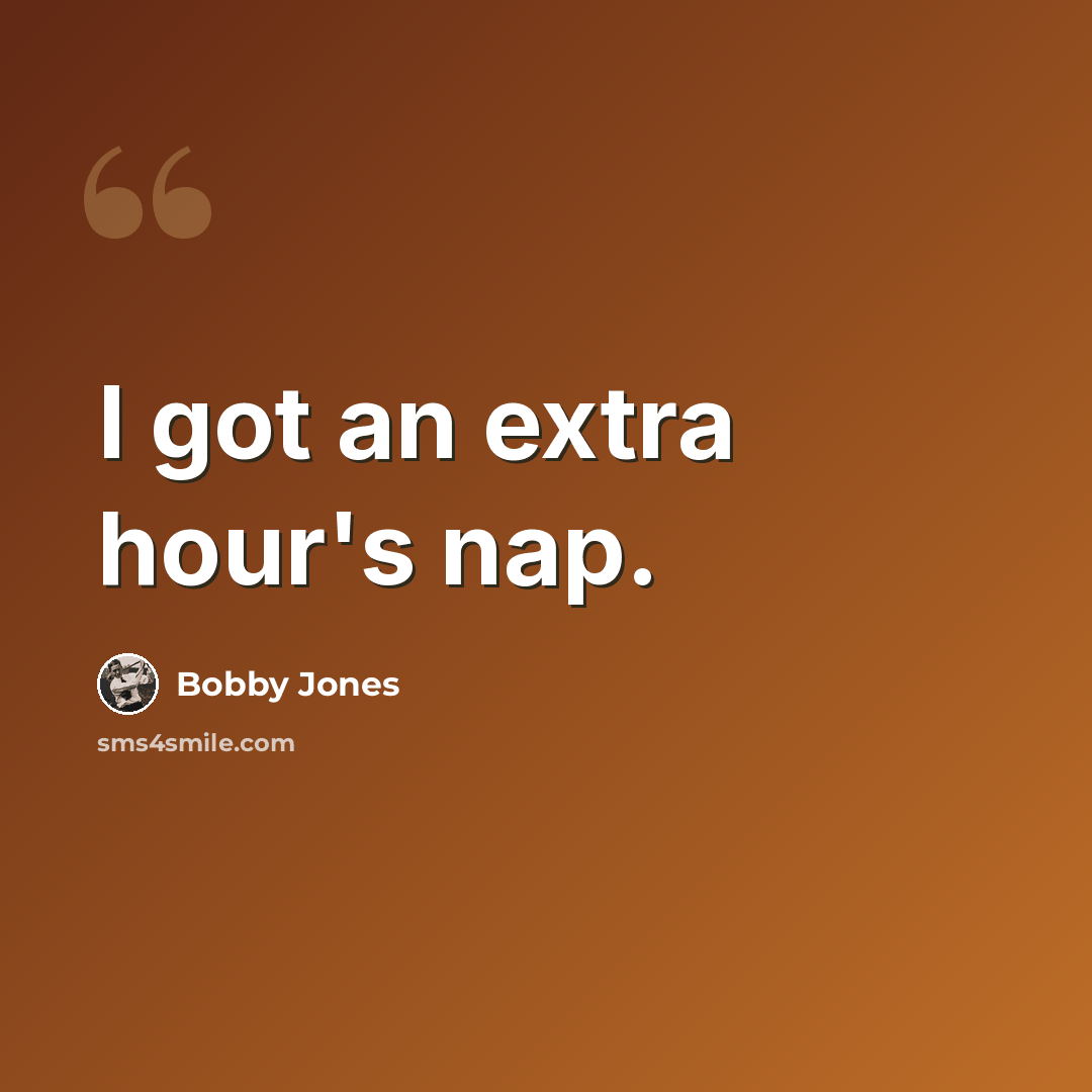 “I got an extra hour's nap.” quote by Bobby Jones