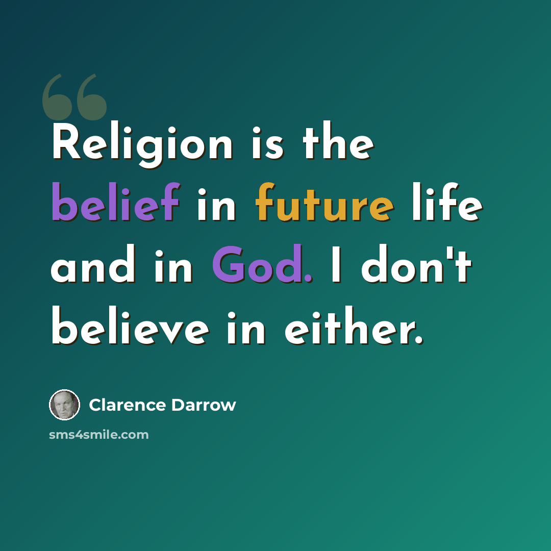 “Religion is the belief in future life and in God. I don't believe in either.” quote by Clarence Darrow